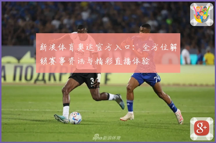 新浪体育奥运官方入口：全方位解锁赛事资讯与精彩直播体验