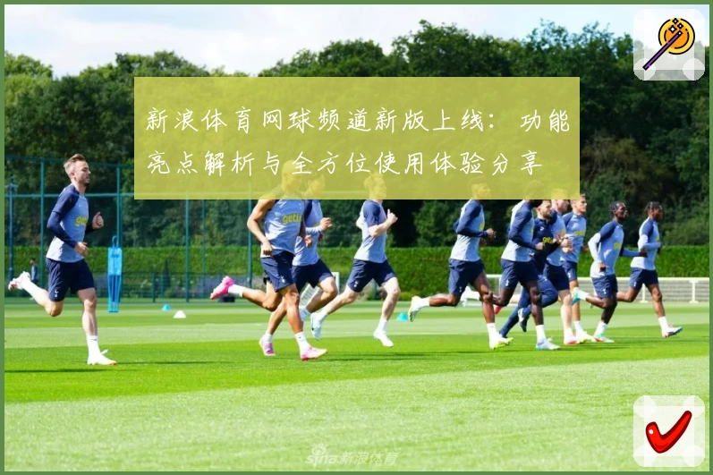 新浪体育网球频道新版上线：功能亮点解析与全方位使用体验分享