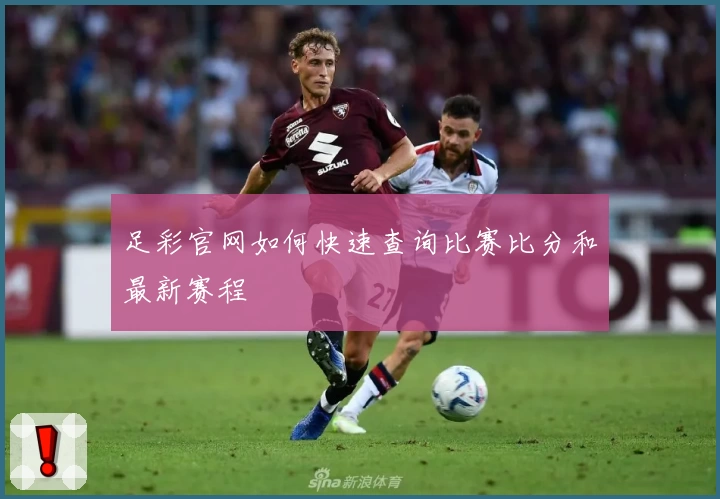 足彩官网如何快速查询比赛比分和最新赛程