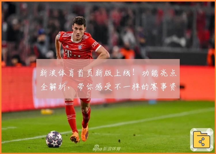 新浪体育首页新版上线！功能亮点全解析，带你感受不一样的赛事资讯体验