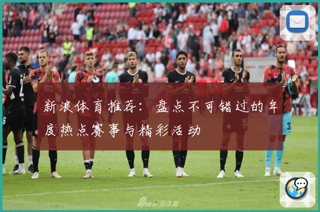 新浪体育推荐：盘点不可错过的年度热点赛事与精彩活动