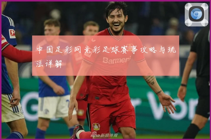 中国足彩网竞彩足球赛事攻略与玩法详解