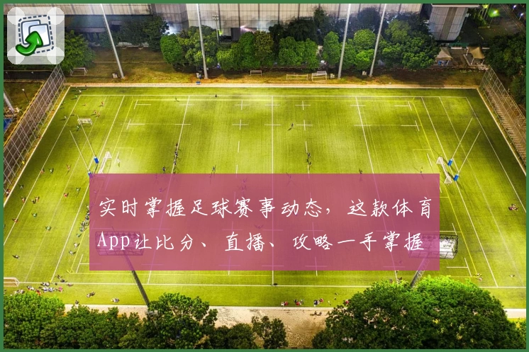 实时掌握足球赛事动态，这款体育App让比分、直播、攻略一手掌握