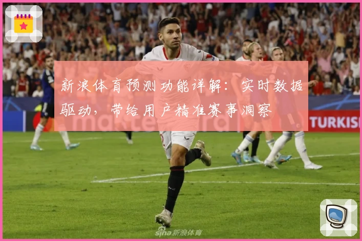 新浪体育预测功能详解：实时数据驱动，带给用户精准赛事洞察