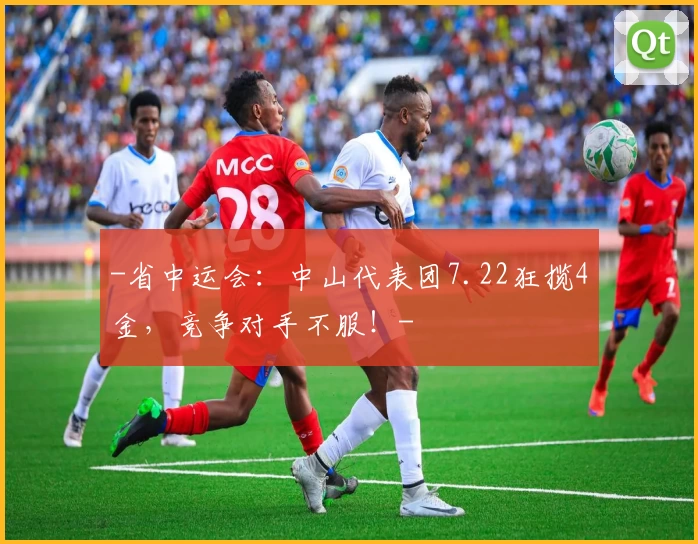 -省中运会：中山代表团7.22狂揽4金，竞争对手不服！-