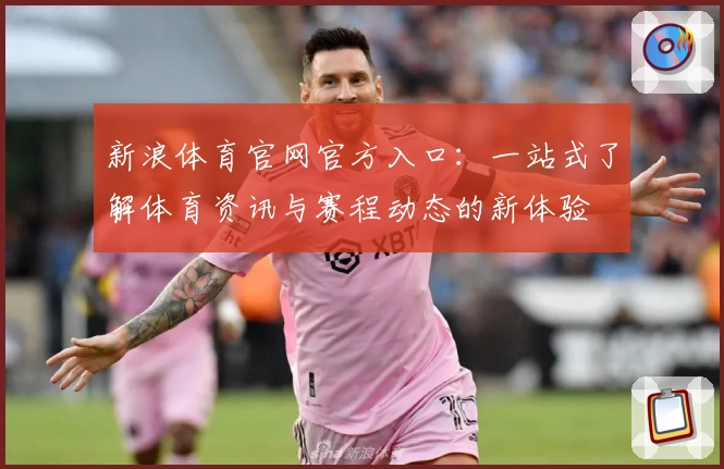 新浪体育官网官方入口：一站式了解体育资讯与赛程动态的新体验
